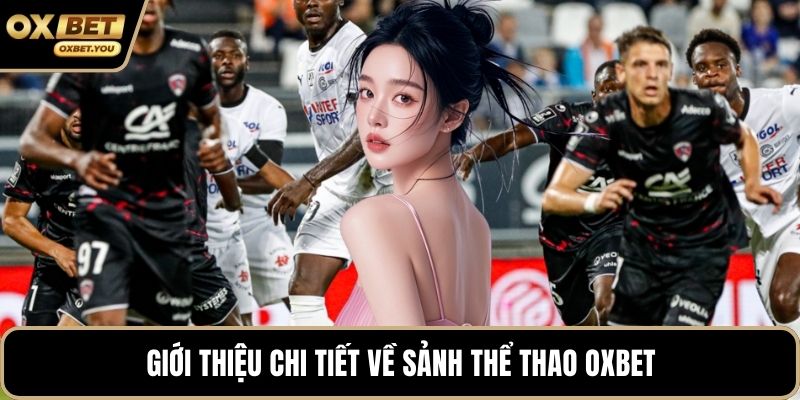 Giới thiệu chi tiết về sảnh thể thao Oxbet