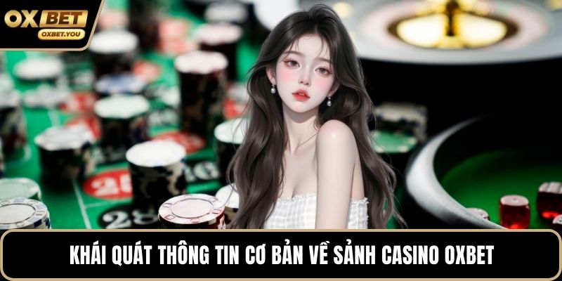 Khái quát thông tin cơ bản về sảnh Casino Oxbet