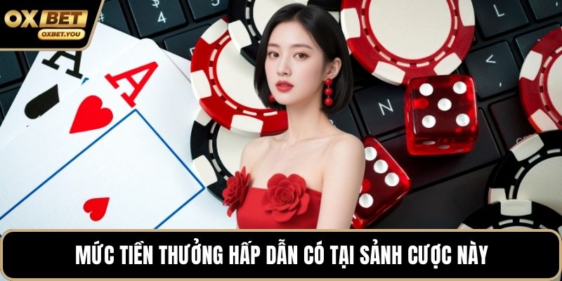 Mức tiền thưởng hấp dẫn có tại sảnh cược này