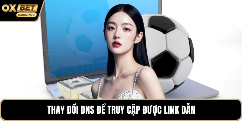 Thay đổi DNS để truy cập được link dẫn