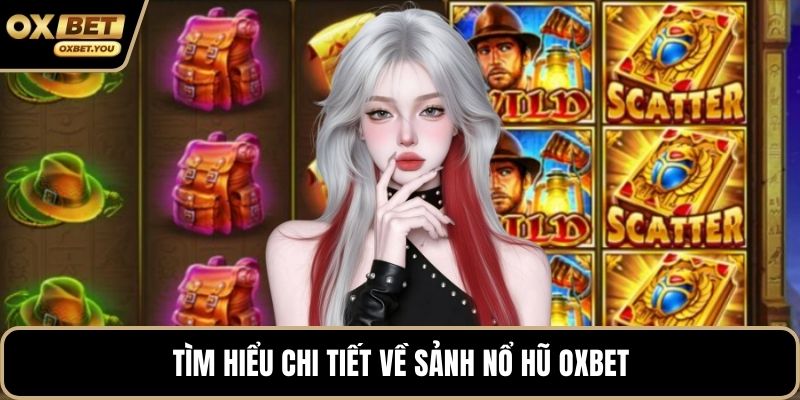 Tìm hiểu chi tiết về sảnh nổ hũ Oxbet