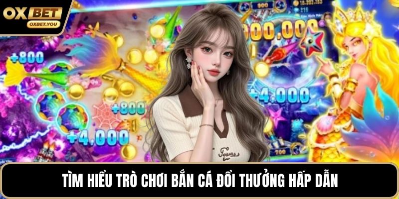 Tìm hiểu trò chơi bắn cá đổi thưởng hấp dẫn
